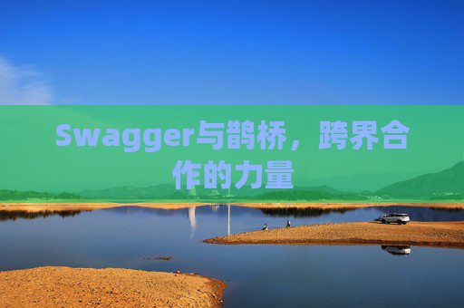 Swagger与鹊桥，跨界合作的力量
