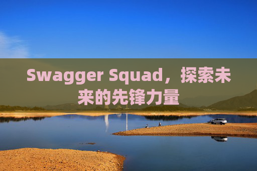 Swagger Squad，探索未来的先锋力量